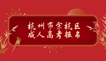 2021年杭州市余杭區(qū)成人高考報名條件及報名流程