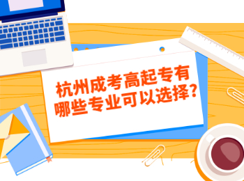 杭州成考高起專有哪些專業(yè)可以選擇?