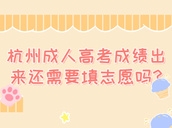 杭州成人高考成績出來還需要填志愿嗎?