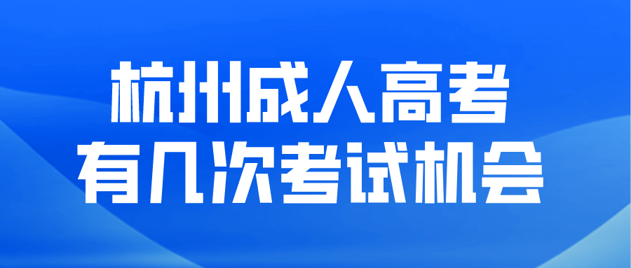 杭州成人高考有幾次考試機會?