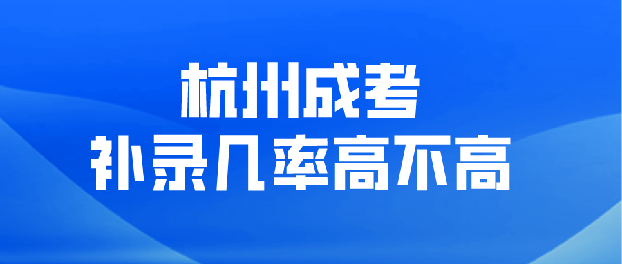 杭州成考補(bǔ)錄幾率高不高？