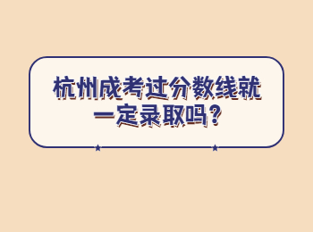 杭州成考過(guò)分?jǐn)?shù)線就一定錄取嗎?