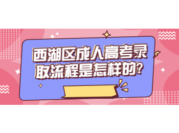 西湖區(qū)成人高考錄取流程是怎樣的?
