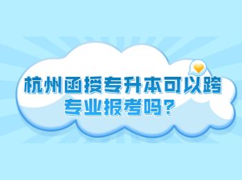 杭州函授專升本可以跨專業(yè)報考嗎？