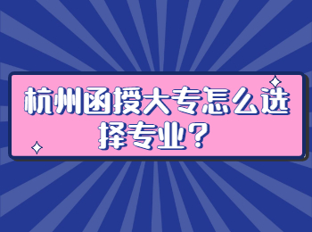 杭州函授大專怎么選擇專業(yè)？